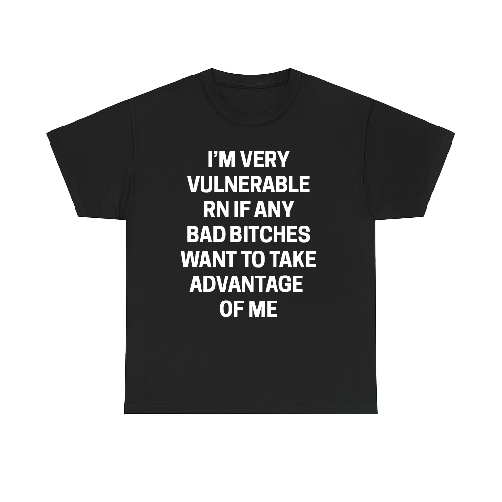 IM VERY VULNERABLE.