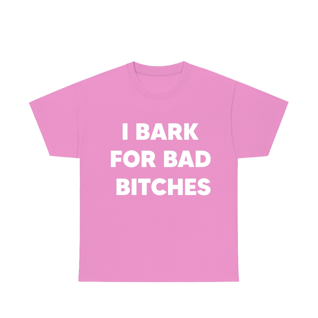 I BARK FOR BAD B!TCH