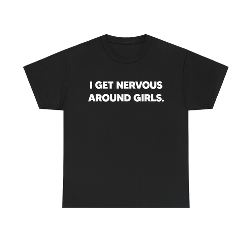 I GET NERVOUS AROUND GIRLS